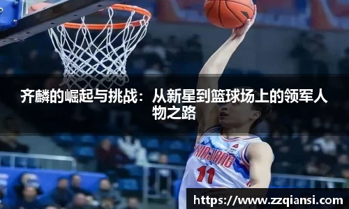 齐麟的崛起与挑战：从新星到篮球场上的领军人物之路