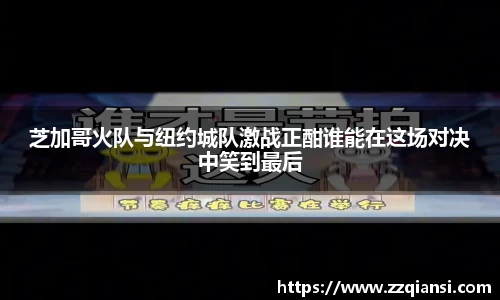 芝加哥火队与纽约城队激战正酣谁能在这场对决中笑到最后